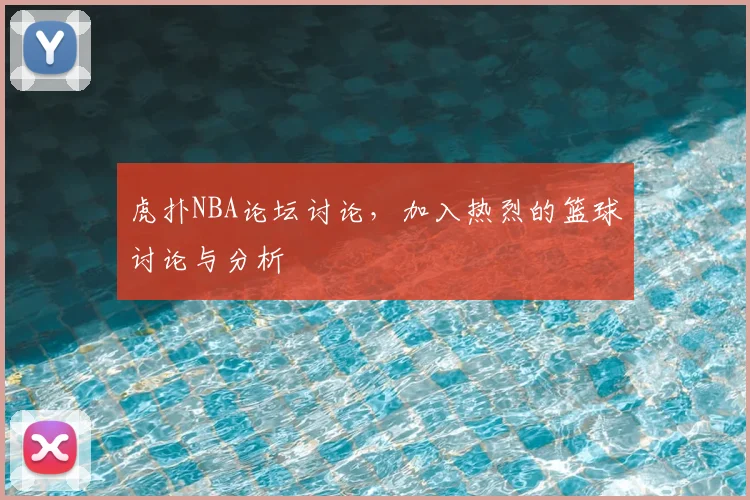 虎扑NBA论坛讨论，加入热烈的篮球讨论与分析