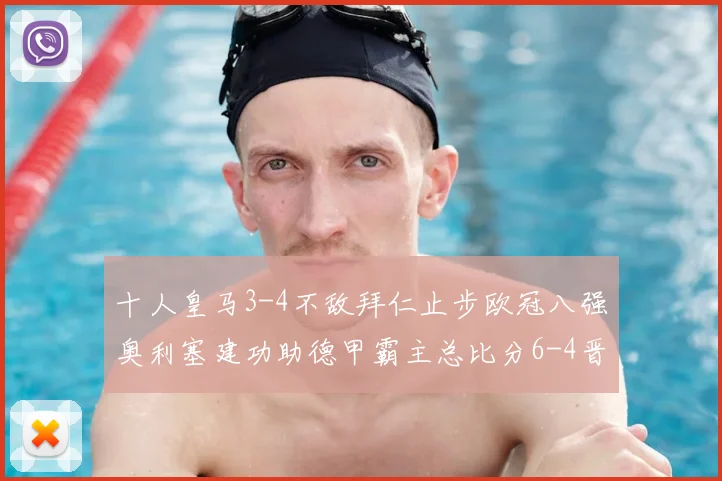 十人皇马3-4不敌拜仁止步欧冠八强奥利塞建功助德甲霸主总比分6-4晋级